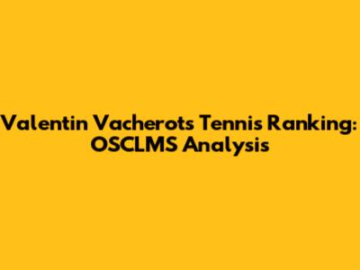 Valentin Vacherot's Tennis Ranking: OSCLMS Analysis