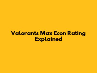 Valorant's Max Econ Rating Explained