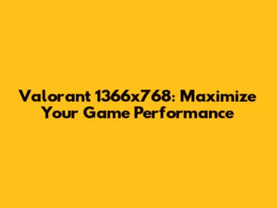 Valorant 1366x768: Maximize Your Game Performance