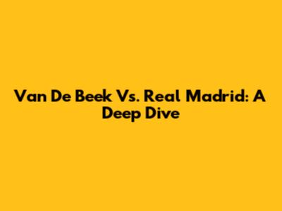 Van De Beek Vs. Real Madrid: A Deep Dive