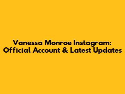 Vanessa Monroe Instagram: Official Account & Latest Updates