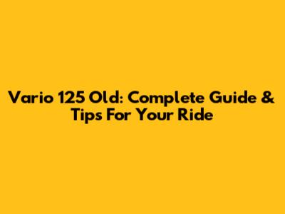 Vario 125 Old: Complete Guide & Tips For Your Ride