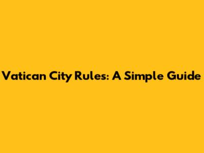 Vatican City Rules: A Simple Guide