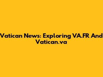 Vatican News: Exploring VA.FR And Vatican.va