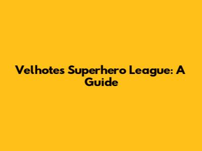 Velhote's Superhero League: A Guide