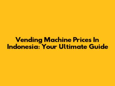 Vending Machine Prices In Indonesia: Your Ultimate Guide