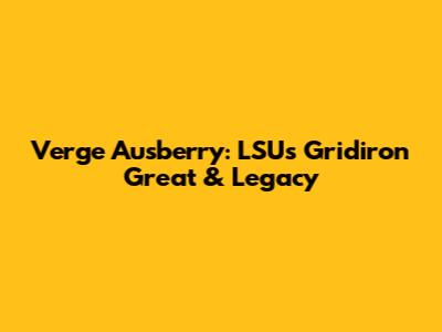 Verge Ausberry: LSU's Gridiron Great & Legacy