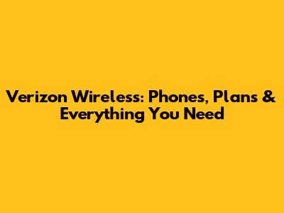 Verizon Wireless: Phones, Plans & Everything You Need