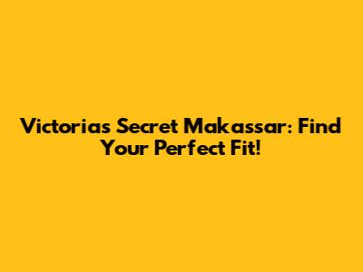 Victoria's Secret Makassar: Find Your Perfect Fit!