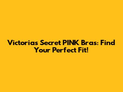 Victoria's Secret PINK Bras: Find Your Perfect Fit!