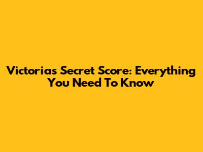 Victoria's Secret Score: Everything You Need To Know