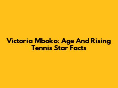 Victoria Mboko: Age And Rising Tennis Star Facts