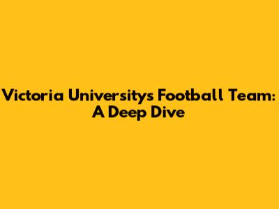 Victoria University's Football Team: A Deep Dive