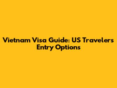 Vietnam Visa Guide: US Travelers' Entry Options