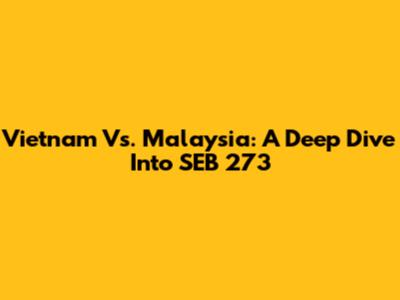 Vietnam Vs. Malaysia: A Deep Dive Into SEB 273