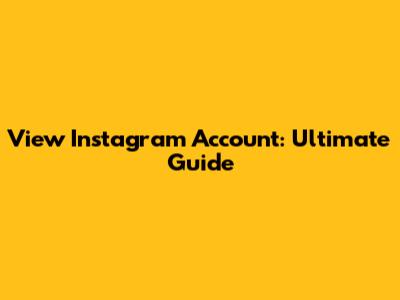 View Instagram Account: Ultimate Guide