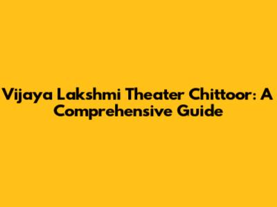 Vijaya Lakshmi Theater Chittoor: A Comprehensive Guide