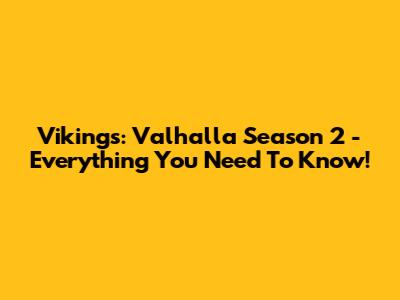 Vikings: Valhalla Season 2 - Everything You Need To Know!