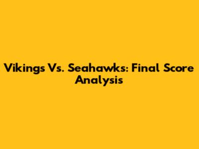 Vikings Vs. Seahawks: Final Score Analysis