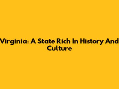Virginia: A State Rich In History And Culture