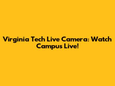 Virginia Tech Live Camera: Watch Campus Live!