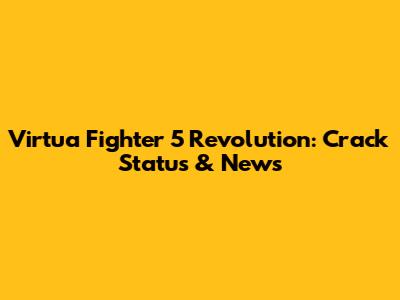 Virtua Fighter 5 Revolution: Crack Status & News