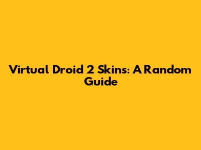 Virtual Droid 2 Skins: A Random Guide