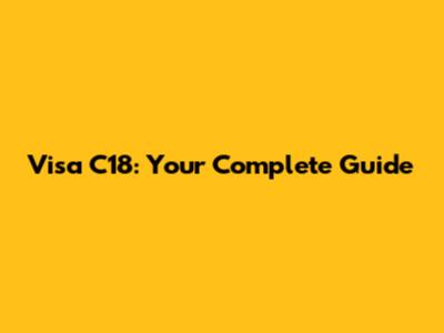 Visa C18: Your Complete Guide
