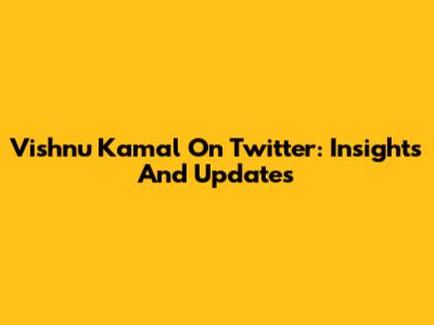 Vishnu Kamal On Twitter: Insights And Updates