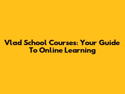 Vlad School Courses: Your Guide To Online Learning