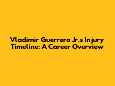 Vladimir Guerrero Jr.'s Injury Timeline: A Career Overview