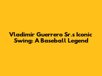 Vladimir Guerrero Sr.'s Iconic Swing: A Baseball Legend