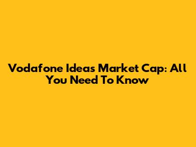 Vodafone Idea's Market Cap: All You Need To Know