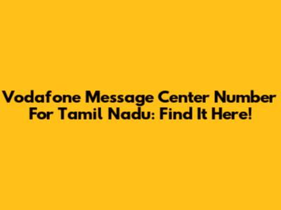Vodafone Message Center Number For Tamil Nadu: Find It Here!