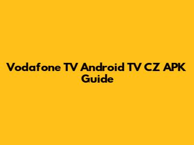 Vodafone TV Android TV CZ APK Guide