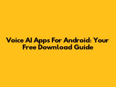Voice AI Apps For Android: Your Free Download Guide