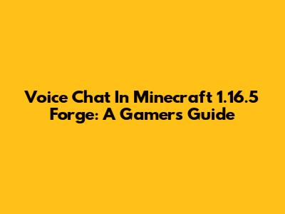 Voice Chat In Minecraft 1.16.5 Forge: A Gamer's Guide