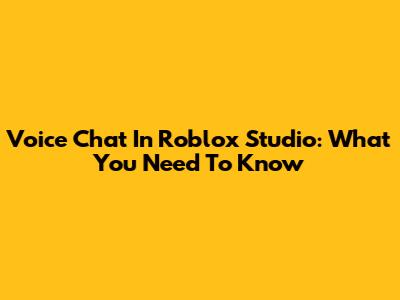 Voice Chat In Roblox Studio: What You Need To Know