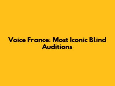 Voice France: Most Iconic Blind Auditions