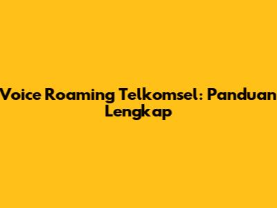 Voice Roaming Telkomsel: Panduan Lengkap
