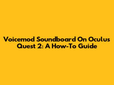 Voicemod Soundboard On Oculus Quest 2: A How-To Guide