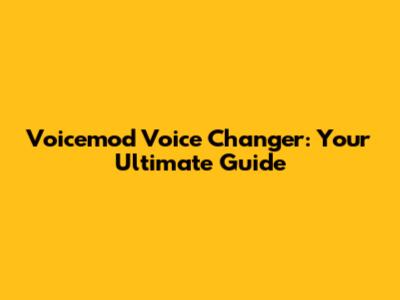 Voicemod Voice Changer: Your Ultimate Guide