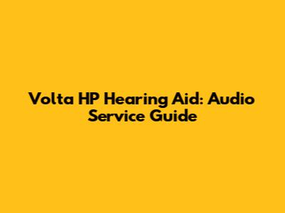 Volta HP Hearing Aid: Audio Service Guide