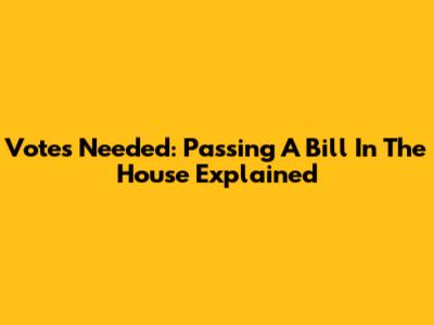 Votes Needed: Passing A Bill In The House Explained