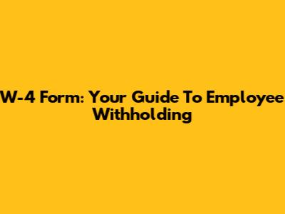W-4 Form: Your Guide To Employee Withholding