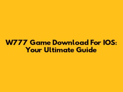 W777 Game Download For IOS: Your Ultimate Guide