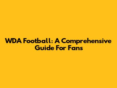 WDA Football: A Comprehensive Guide For Fans