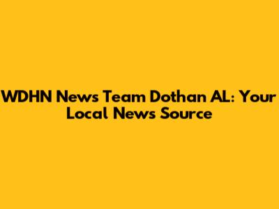 WDHN News Team Dothan AL: Your Local News Source