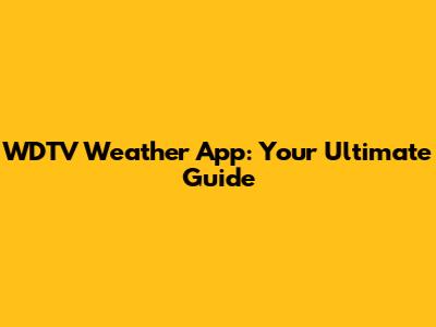 WDTV Weather App: Your Ultimate Guide