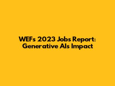 WEF's 2023 Jobs Report: Generative AI's Impact